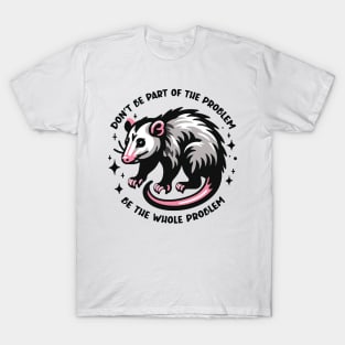 Don't Be Part of the Problem Be the Whole Problem Design T-Shirt